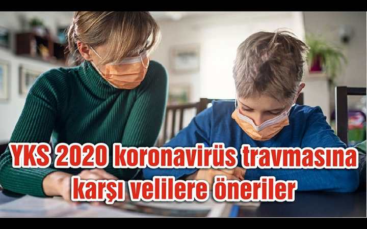 YKS 2020 koronavirüs travmasına karşı velilere öneriler