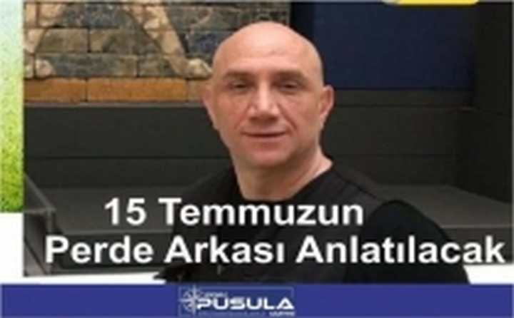 15 Temmuzun perde arkası anlatılacak