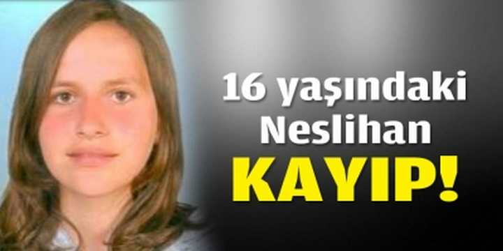 16 yaşındaki Neslihan kayıp