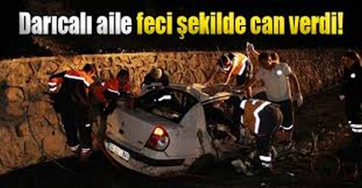 DARICALI AİLE KAZADA YOK OLDU