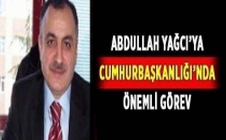 ABDULLAH YAĞCI'YA CUMHURBAŞKANLIĞIN'DA GÖREV