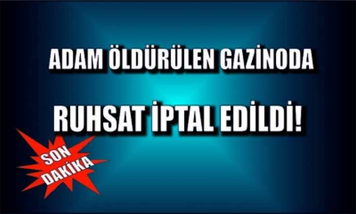 Adam öldürülen gazinoda ruhsat iptal edildi!