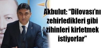 Akbulut: “zihinleri kirletmek istiyorlar”