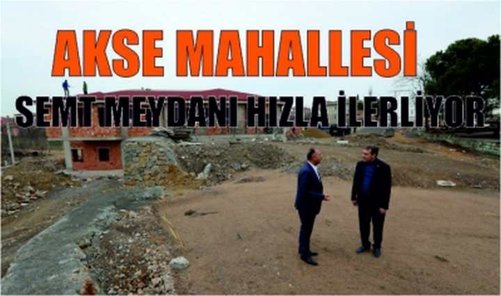 Akse Mahallesi Semt Meydanı Hızla İlerliyor