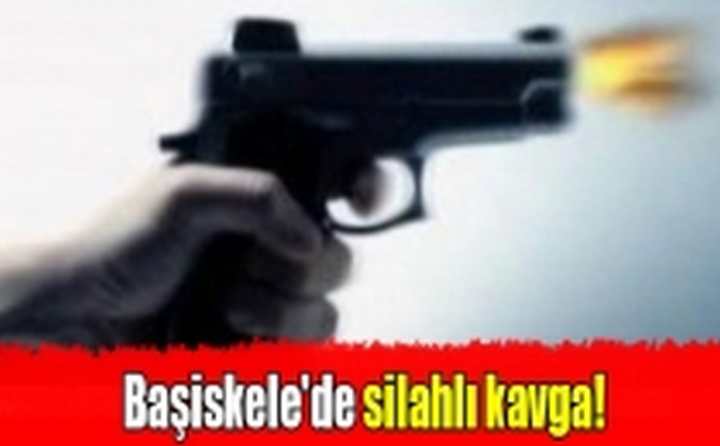 Başiskelede silahlı kavga!