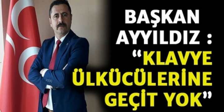 Başkan Ayyıldız : Klavye Ülkücülerine Geçit Yok
