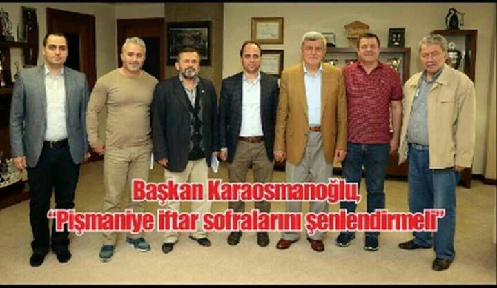 Başkan Karaosmanoğlu, “Pişmaniye iftar sofralarını şenlendirmeli”