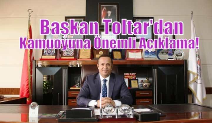 Başkan Toltar'dan kamuoyuna önemli açıklama!