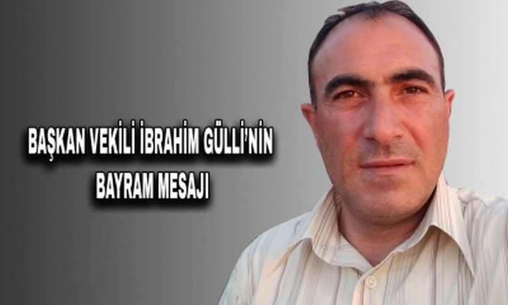 BAŞKAN VEKİLİ İBRAHİM GÜLLİ’NİN BAYRAM MESAJI