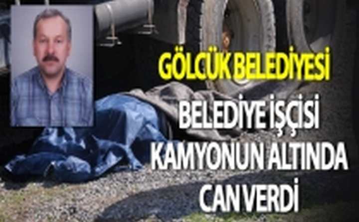 Belediye işçisi kamyonun altında can verdi