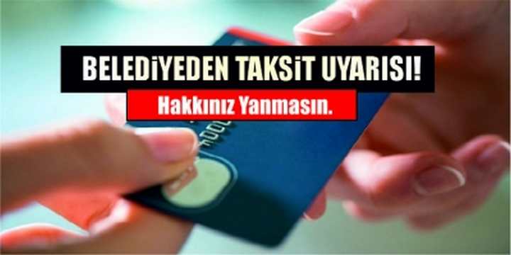 BELEDİYEDEN TAKSİT UYARISI!