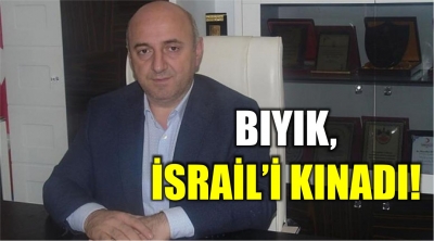 Bıyık, İsrail’i Kınadı