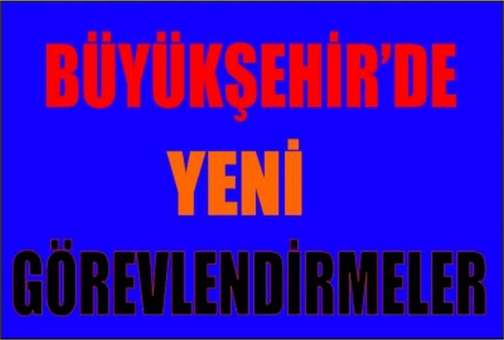 Büyükşehir’de Yeni Görevlendirmeler