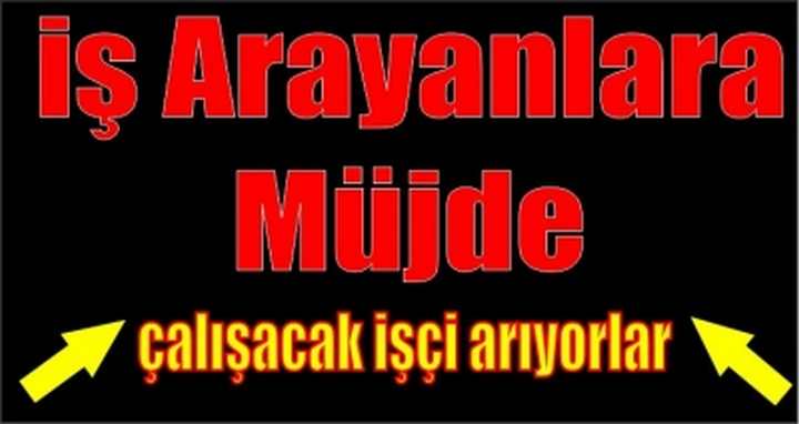  çalışacak işçi arıyorlar