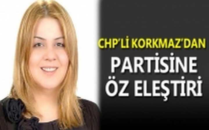 CHP’Lİ KORKMAZ’DAN PARTİSİNE ÖZ ELEŞTİRİ