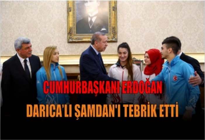 CUMHURBAŞKANI ERDOĞAN DARICA’LI ŞAMDAN'I TEBRİK ETTİ