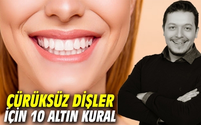 ÇÜRÜKSÜZ DİŞLER İÇİN 10 ALTIN KURAL !
