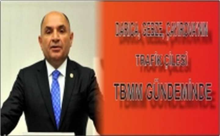 DARICA, GEBZE, ÇAYIROVA’NIN TRAFİK ÇİLESİ TBMM  GÜNDEMİNDE