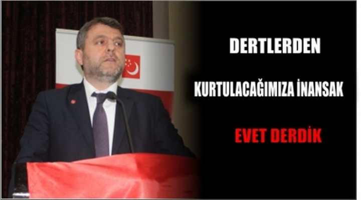 DERTLERDEN KURTULACAĞIMIZA İNANSAK EVET DERDİK