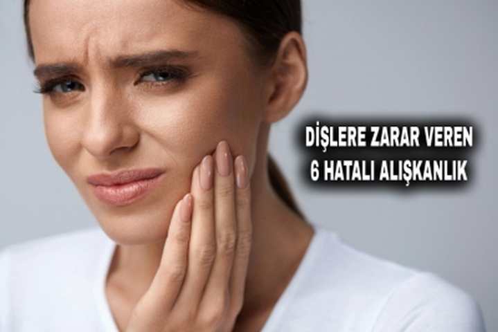 DİŞLERE ZARAR VEREN 6 HATALI ALIŞKANLIK