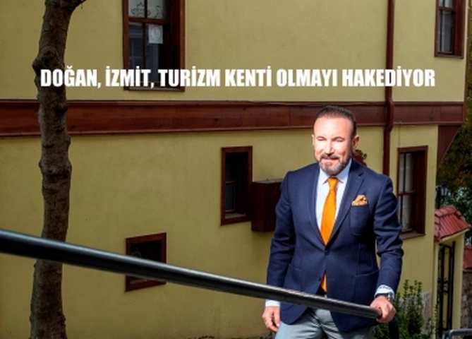 DOĞAN, İZMİT, TURİZM KENTİ OLMAYI HAK EDİYOR  