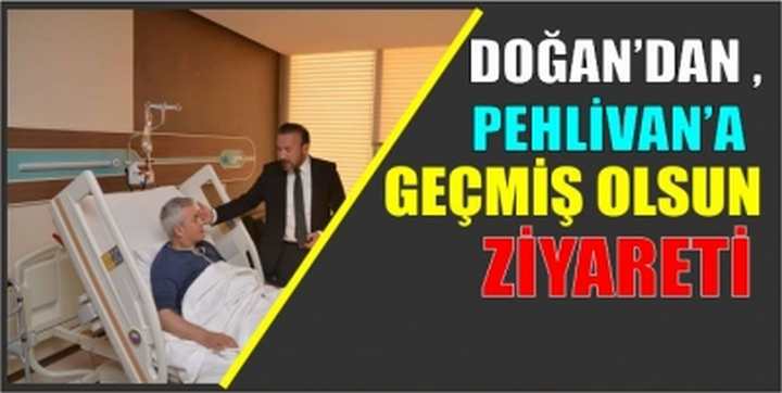 DOĞAN’DAN PEHLİVAN’A GEÇMİŞ OLSUN ZİYARETİ