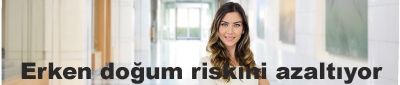 erken doğum riskini azaltıyor