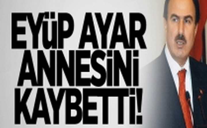 Eyüp Ayar'ın annesi vefat etti