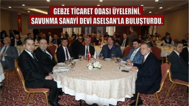 GEBZE TİCARET ODASI ÜYELERİNİ, SAVUNMA SANAYİ DEVİ ASELSAN’LA BULUŞTURDU.