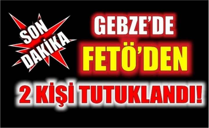 Gebze’de FETÖ’den 2 kişi tutuklandı!