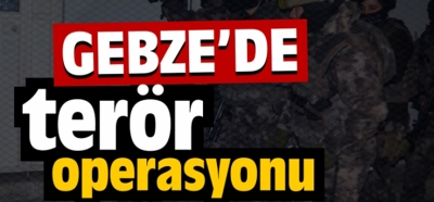 GEBZE'DE TERÖR OPERASYONU