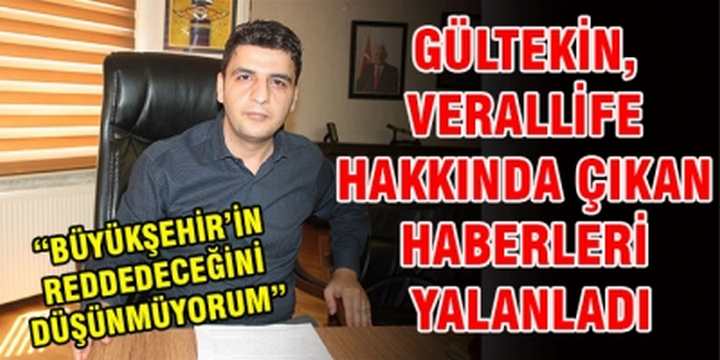 Gültekin, Verallife hakkında çıkan haberleri yalanladı