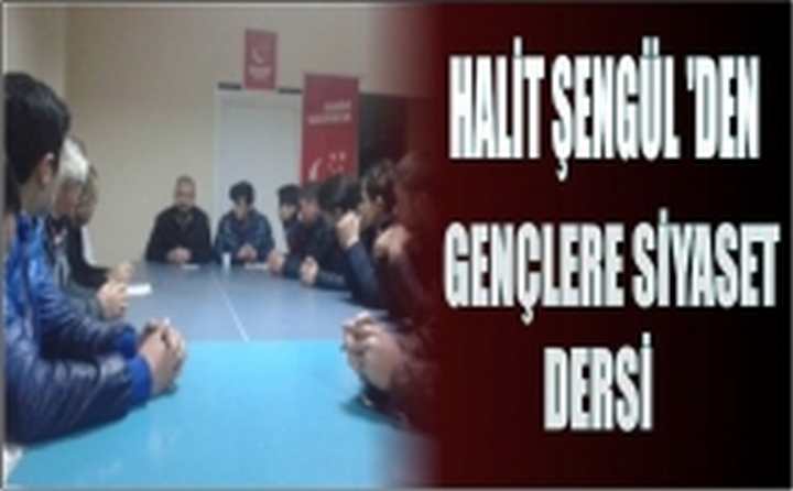 HALİT ŞENGÜL'DEN GENÇLERE SİYASET DERSİ