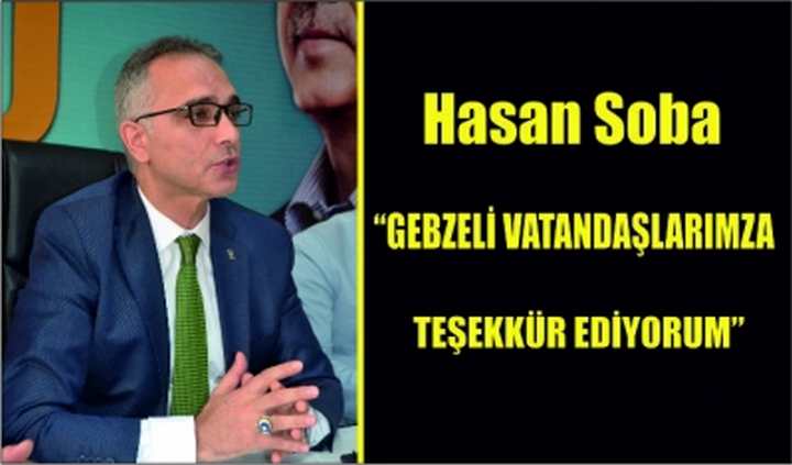  Hasan Soba,“GEBZELİ VATANDAŞLARIMZA TEŞŞKÜR EDİYORUM”