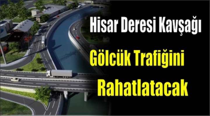 Hisar Deresi Kavşağı Gölcük trafiğini rahatlatacak