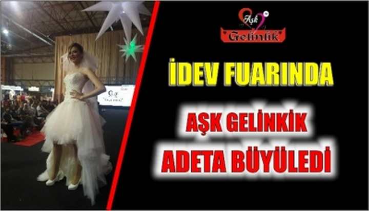 İDEV FUARINDA AŞK GELİNLİK ADETA BÜYÜLEDİ