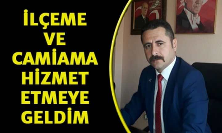 İlçeme ve Camiama Hizmet Etmeye Geldim