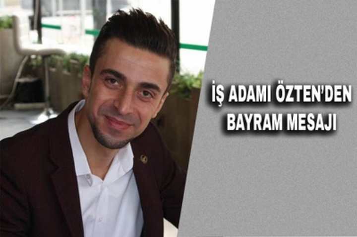 İŞ ADAMI ÖZTEN’DEN BAYRAM MESAJI