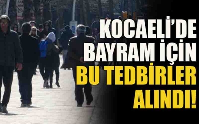 İşte Kocaeli'de alınan bayram tedbirleri