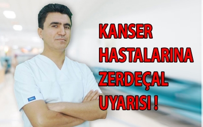 KANSER HASTALARINA ZERDEÇAL UYARISI !