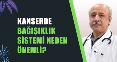 KANSERDE BAĞIŞIKLIK SİSTEMİ NEDEN ÖNEMLİ