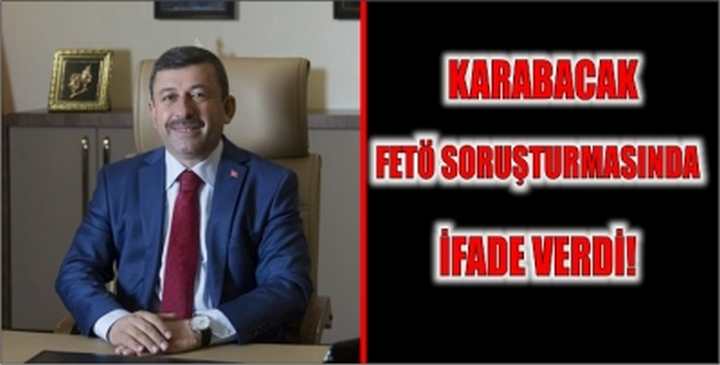 Karabacak FETÖ soruşturmasında ifade verdi!