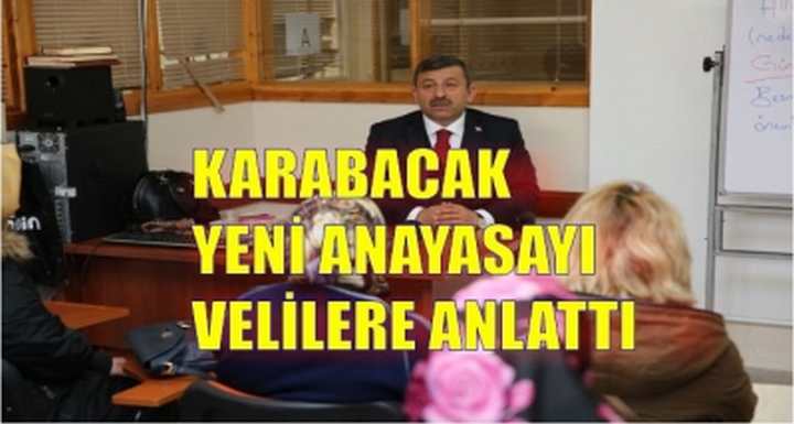 KARABACAK YENİ ANAYASAYI VELİLERE ANLATTI