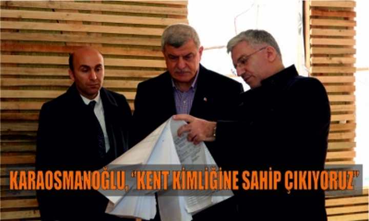 Karaosmanoğlu, ‘’Kent Kimliğine Sahip Çıkıyoruz’’