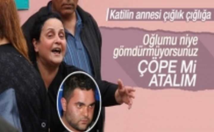 KATİLİN ANNESİ İSYAN ETTİ