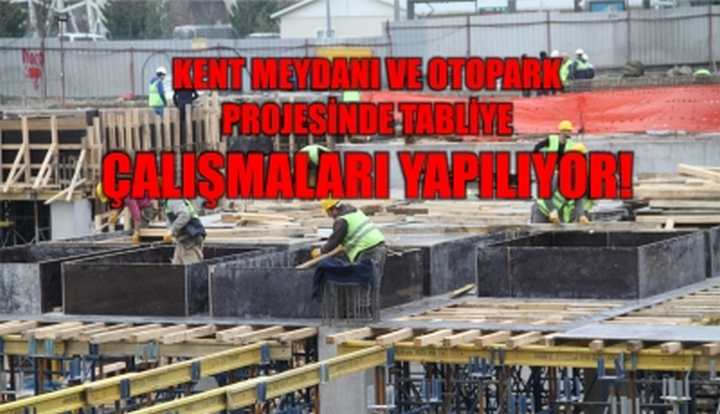 Kent meydanı ve otopark projesinde tabliye çalışmaları yapılıyor