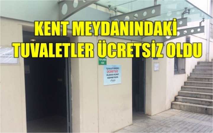 KENT MEYDANINDAKİ TUVALETLER ÜCRETSİZ OLDU