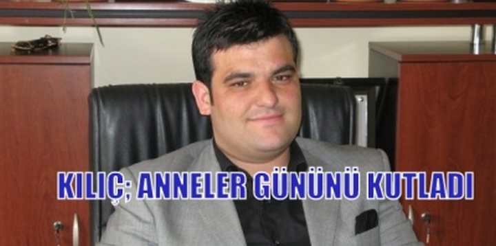 Kılıç, Anneler Gününü Kutladı