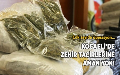 Kocaeli’de zehir tacirlerine aman yok! 