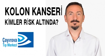 KOLON KANSERİ KİMLER RİSK ALTINDA?